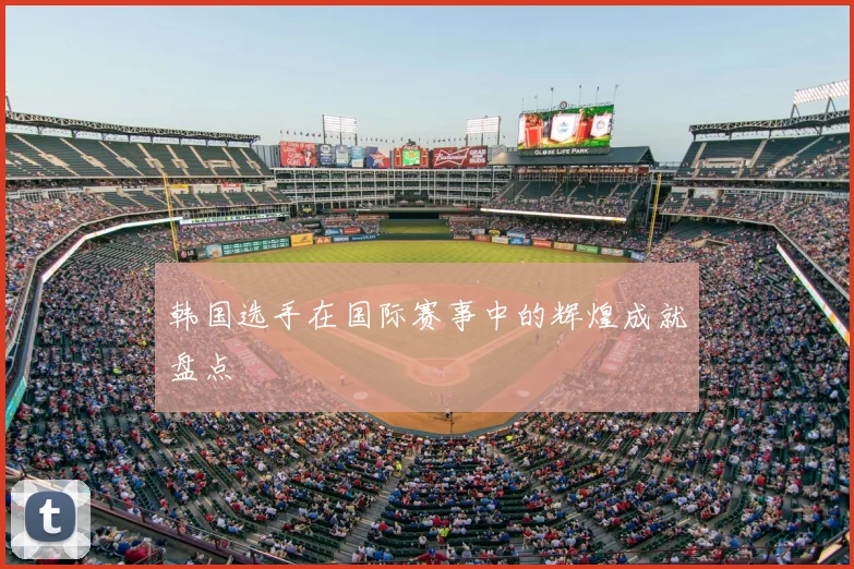 韩国选手在国际赛事中的辉煌成就盘点